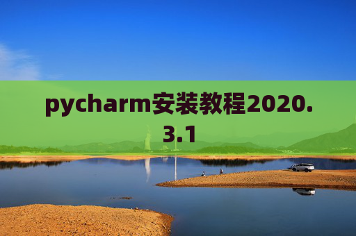 pycharm安装教程2020.3.1 pycharm安装教程2020.3.1